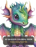 50 Dragons Coloring Book: Creative Coloring Fun for Kids B0CD11NLZC Book Cover