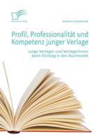 Profil, Professionalität und Kompetenz junger Verlage: Junge Verleger und Verlegerinnen beim Einstieg in den Buchmarkt 384285580X Book Cover