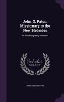 John G. Paton, Missionary to the New Hebrides: An Autobiography Volume 1 - Primary Source Edition 3337314082 Book Cover