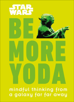 Be More Yoda: Mindful Thinking from a Galaxy Far Far Away 1465477373 Book Cover