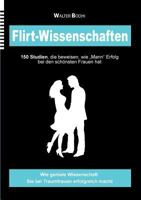 Flirt-Wissenschaften: 150 Studien, die beweisen, wie "Mann" Erfolg bei den schönsten Frauen hat 3732256073 Book Cover