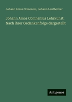 Johann Amos Comnenius Lehrkunst: Nach ihrer Gedankenfolge dargestellt 3563657564 Book Cover