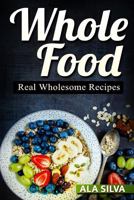 Whole Food: Real Wholesome Recipes 1532975368 Book Cover