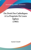 Du Droit Des Catholiques A La Propriete De Leurs Eglises (1905) 1161142533 Book Cover