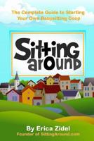 SittingAround: The Complete Guide to Starting Your Own Babysitting Coop 0983022925 Book Cover