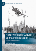 A History of Body Culture, Sport and Education: A German Perspective 3032213509 Book Cover