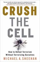 Crush the Cell: How to Defeat Terrorism Without Terrorizing Ourselves 0307382184 Book Cover