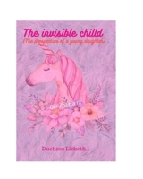 The invisible child (The prespective of a young daughter) 1715318404 Book Cover