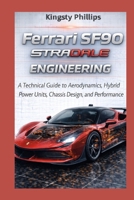 Ferrari SF90 Stradale Engineering: A Technical Guide to Aerodynamics, Hybrid Power Units, Chassis Design, and Performance (The Historic Legacy of Automotive Speed, Innovation & Design) B0GQNFKJF1 Book Cover