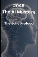 2045 - The AI mystery: The Echo Protocol B0F5CG4R26 Book Cover
