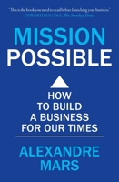 Mission Possible: How to build a business for our times 1399804014 Book Cover