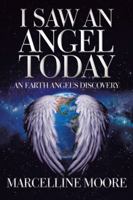 I Saw an Angel Today: An Earth Angel's Discovery 150439898X Book Cover