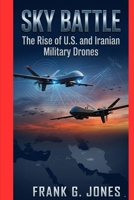Sky Battle: The Rise of U.S. and Iranian Military Drones B0GRMWQ3N5 Book Cover