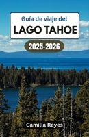 Guía de viaje del Lago Tahoe 2025–2026: Ahorre tiempo, evite las trampas para turistas y disfrute de las mejores vistas de Tahoe sin conjeturas (Spanish Edition) B0FDL1KRNK Book Cover