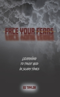 Face Your Fears: Learning to Trust God in Scary Times 099657235X Book Cover