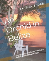An Orchid in Belize: Your guide to exploring Northern Belize and Ambergris Caye 1650741855 Book Cover