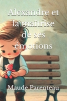 Alexandre et la maîtrise de ses émotions (French Edition) B0DQSMQ7ZJ Book Cover