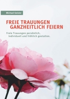 Freie Trauungen ganzheitlich feiern: Freie Trauungen persönlich, fröhlich und individuell gestalten. (German Edition) 375191420X Book Cover