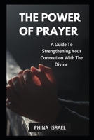THE POWER OF PRAYER: A Guide To Strengthening Your Connection With The Divine B0GZ2P7NDJ Book Cover