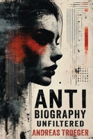 Anti Biography — Unfiltered (Anti Biography: The Series) B0DVLS89XD Book Cover