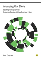 Automating After Effects: Scripting Techniques for the Production Pipeline with JavaScript and Python B084DG27W8 Book Cover