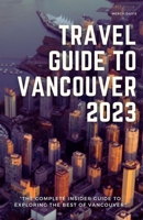TRAVEL GUIDE TO VANCOUVER 2023: “The complete insider guide to exploring the B0CFCWVZCB Book Cover
