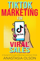 TikTok Marketing for Viral Sales: A Young Girl's Guide to Blowing Customers' Minds 1736248219 Book Cover