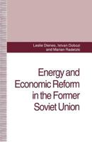 Energy and Economic Reform in the Former Soviet Union: Implications for Production, Consumption and Exports and for the International Energy Markets 0333606345 Book Cover