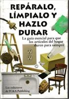 Reparalo, limpialo y hazlo durar: La Guia Esencial Para Que Los Articulos Del Hogar Duren Para Siempre 1932470875 Book Cover