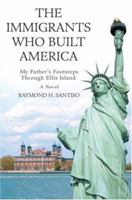 The Immigrants Who Built America: My Father's Footsteps through Ellis Island 0595674119 Book Cover