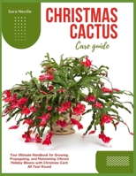 CHRISTMAS CACTUS CARE GUIDE: Your Ultimate Handbook for Growing, Propagating, and Maintaining Vibrant Holiday Blooms with Christmas Cacti All Year Round B0DS9TX1D1 Book Cover