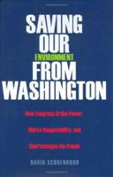 Saving Our Environment from Washington: How Congress Grabs Power, Shirks Responsibility, and Shortchanges the People (RN) 0300119844 Book Cover