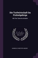 Die Torfwirtschaft Im Fichtelgebirge: Mit Vier Steindrucktafeln 1378333896 Book Cover