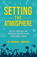 Setting the Atmosphere: Beliefs, Practices, and Protocols for Faith-Filled Educational Leaders B0CN4FYWLM Book Cover