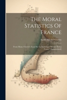 The Moral Statistics Of France: From Mons. Guerry's 'essai Sur La Statistique Morale De La France' [summarised] 1022335162 Book Cover