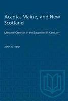 Acadia, Maine, and New Scotland: Marginal colonies in the Seventeenth Century 1487572557 Book Cover
