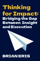 Thinking for Impact: Bridging the Gap Between Insight and Execution B0FKH53CXX Book Cover