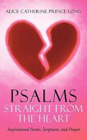 Psalms Straight from the Heart: Inspirational Poems, Scriptures, and Prayers 1452054118 Book Cover