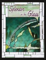 Splendor in the Glass; Creating Stained Glass Beyond the Ordinary 0979848342 Book Cover