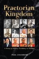 Praetorian Kingdom: A History of Military Ascendancy in Thailand 9815104241 Book Cover