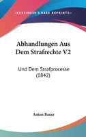 Abhandlungen Aus Dem Strafrechte V2: Und Dem Strafprocesse (1842) 1160280959 Book Cover