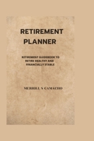 RETIREMENT PLANNER: RETIREMENT GUIDEBOOK TO RETIRE HEALTHY AND FINANCIALLY STABLE B0BB62NZTS Book Cover