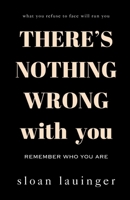 There's Nothing Wrong With You: Remember Who You Are B0GX8YC9KV Book Cover