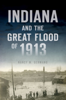 Indiana and the Great Flood of 1913 1467146927 Book Cover
