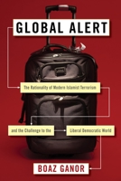 Global Alert: The Rationality of Modern Islamist Terrorism and the Challenge to the Liberal Democratic World 0231172133 Book Cover