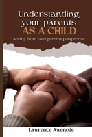 UNDERSTAND YOUR PARENTS AS CHILD: Seeing From Your Parents Perspective B0CHL7K2BB Book Cover
