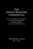 The Ghost Remover Chronicles: The fascinating journey of Hypnotherapist Robert Major into the spirit realm. 1091297215 Book Cover