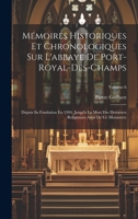 Mémoires Historiques Et Chronologiques Sur L'abbaye De Port-Royal-Des-Champs: Depuis Sa Fondation En 1204, Jusqu'à La Mort Des Dernieres Religieuses Amis De Ce Monastere; Volume 6 1022545671 Book Cover