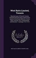 West Batts Limited, Toronto: Manufacturers of Staved Columns, Veneered and Pine Doors, Newel Posts, Cypress Greenhouse Material, Frames, Sash, Flooring, Trim, Turned Newels and Balusters: Catalogue 19 137883979X Book Cover