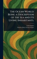 The Ocean World: Being a Description of the Sea and Its Living Inhabitants. 1023317419 Book Cover
